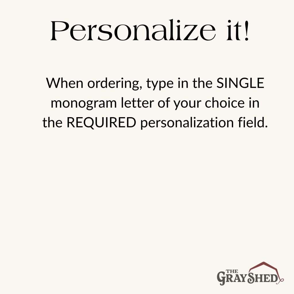 Instructions for personalized text field to order the monogram. Type in the letter of choice on checkout.